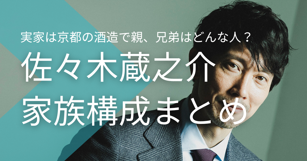 佐々木蔵之介の家族構成！実家は京都の酒造で親、兄弟はどんな人？